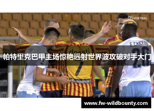 帕特里克巴甲主场惊艳远射世界波攻破对手大门 帕特里克巴甲主场惊艳远射世界波攻破对手大门