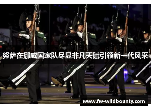 努萨在挪威国家队尽显非凡天赋引领新一代风采 努萨在挪威国家队尽显非凡天赋引领新一代风采