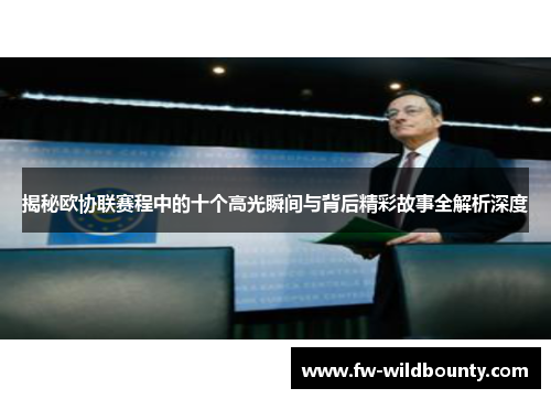 揭秘欧协联赛程中的十个高光瞬间与背后精彩故事全解析深度 揭秘欧协联赛程中的十个高光瞬间与背后精彩故事全解析深度