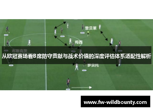 从欧冠赛场看B席防守贡献与战术价值的深度评估体系适配性解析 从欧冠赛场看B席防守贡献与战术价值的深度评估体系适配性解析